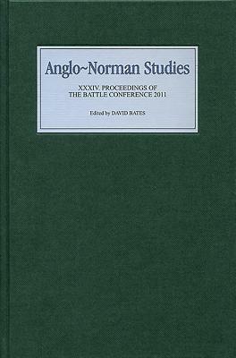 Anglo-Norman Studies XXXIV: Proceedings of the Battle Conference 2011 by 