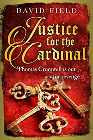 Justice For The Cardinal: Thomas Cromwell is out for revenge... by David Field