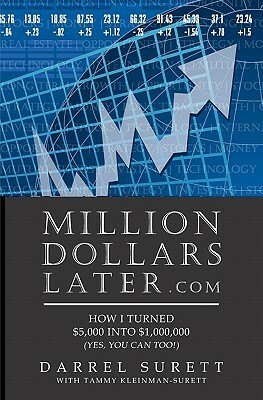 Million Dollars Later.com: How I turned $5,000 into $1,000,000 by Tammy Kleinman-Surett, Darrel Surett