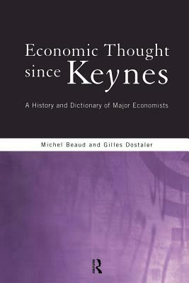 Economic Thought Since Keynes: A History and Dictionary of Major Economists by Michel Beaud, Gilles Dostaler