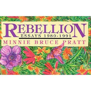 Rebellion: Essays, 1980-1991 by Minnie Bruce Pratt