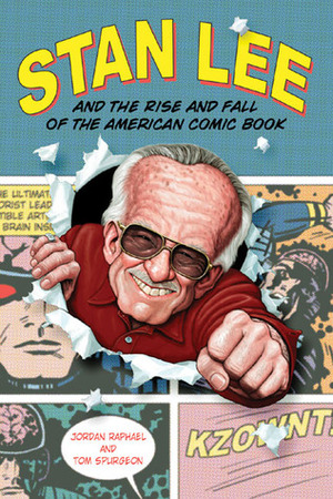 Stan Lee and the Rise and Fall of the American Comic Book by Tom Spurgeon, Jordan Raphael