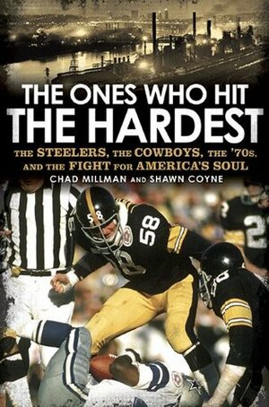 The Ones Who Hit the Hardest: The Steelers, the Cowboys, the '70s, and the Fight for America's Soul by Chad Millman, Shawn Coyne
