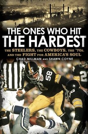 The Ones Who Hit the Hardest: The Steelers, the Cowboys, the '70s, and the Fight for America's Soul by Shawn Coyne, Chad Millman