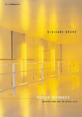 Public Intimacy: Architecture and the Visual Arts by Giuliana Bruno