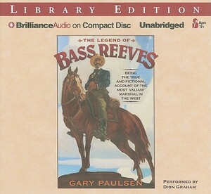 The Legend of Bass Reeves: Being the True and Fictional Account of the Most Valiant Marshal in the West by Gary Paulsen