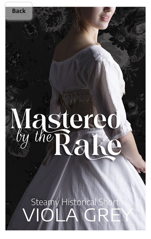 Mastered By The Rake: Steamy Historical Short by Viola Grey