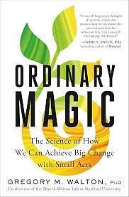 Ordinary Magic: The Science of How We Can Achieve Big Change with Small Acts by Gregory M. Walton