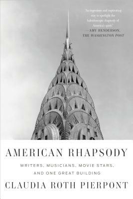 American Rhapsody: Writers, Musicians, Movie Stars, and One Great Building by Claudia Roth Pierpont