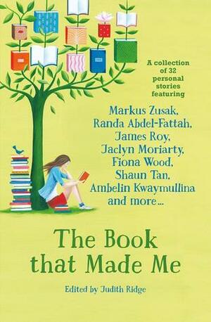 The Book That Made Me by Queenie Chan, Ambelin Kwaymullina, Catherine Johnson, Judith Ridge, Catherine Mayo, Brigid Lowry, Felicity Castagna, Cath Mayo, Kate Constable, Sue Lawson, Markus Zusak, Cathy Cassidy, Fiona Wood, James Roy, Ursula Dubosarsky, Bernard Beckett, Julia Lawrinson, Jaclyn Moriarty, Will Kostakis, Simon French, Ted Dawe, Randa Abdel-Fattah, Sue McPherson, Mandy Hager, Benjamin Law, Jared Thomas, Simmone Howell, Rachael Craw, Cath Crowley, Emily Maguire, Alison Croggon, Shaun Tan, Mal Peet