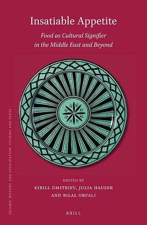 Insatiable Appetite: Food as Cultural Signifier in the Middle East and Beyond by Kirill Dmitriev, Bilal Orfali, Julia Hauser