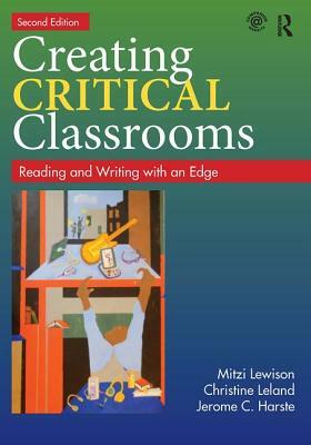 Creating Critical Classrooms: Reading and Writing with an Edge by Jerome C. Harste, Christine Leland, Mitzi Lewison