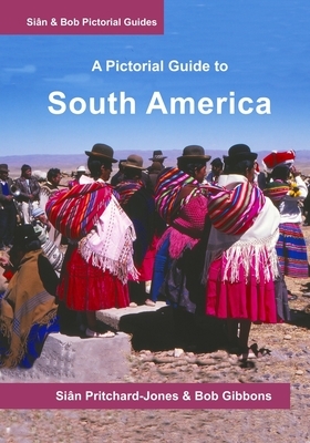 South America: A Pictorial Guide: Colombia, Venezuela, Brazil, Uruguay, Paraguay, Argentina, Chile, Bolivia, Peru, Ecuador, Guyana, S by Sian Pritchard-Jones, Bob Gibbons