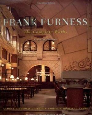 Frank Furness: The Complete Works by Michael J. Lewis, Jeffrey A. Cohen, George E. Thomas