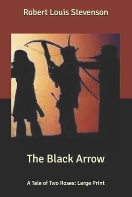 The Black Arrow: A Tale of Two Roses: Large Print by Robert Louis Stevenson