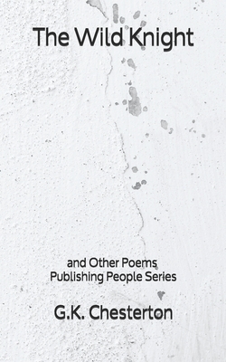 The Wild Knight: and Other Poems - Publishing People Series by G.K. Chesterton