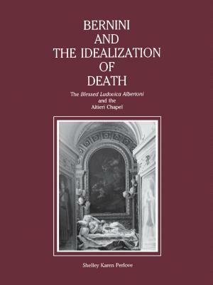 Bernini and the Idealization of Death: The Blessed Ludovica Albertoni and the Altieri Chapel by Shelley Perlove