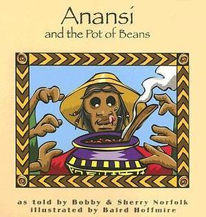 Anansí and the Pot of Beans by Baird Hoffmire, Bobby Norfolk, Sherry Norfolk