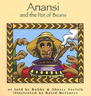 Anansí and the Pot of Beans by Bobby Norfolk, Sherry Norfolk, Baird Hoffmire