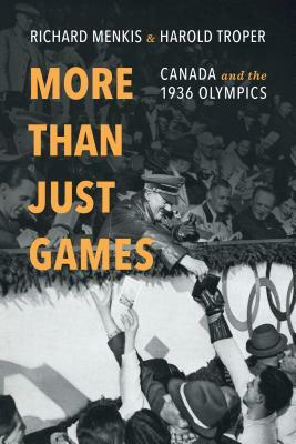 More Than Just Games: Canada and the 1936 Olympics by Harold Troper, Richard Menkis