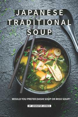 Japanese Traditional Soup: Would You Prefer Dashi Soup or Miso Soup? by Jennifer Jones