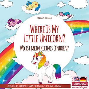 Where Is My Little Unicorn? - Wo ist mein kleines Einhorn?: Bilingual Children's Picture Book English German by planetOh concepts, Ingo Blum, Antonio Pahetti