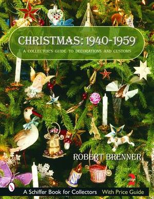 Christmas: 1940-1959: A Collector's Guide to Decorations and Customs by Robert Brenner