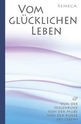 Seneca: Von Der Seelenruhe Vom Gl by Lucius Annaeus Seneca, Otto Apelt