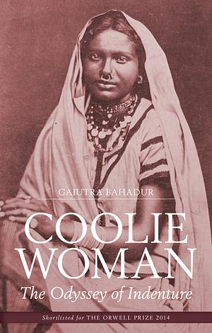 Coolie Woman: The Odyssey of Indenture by Gaiutra Bahadur