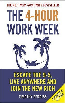 The 4-Hour Work Week: Escape the 9-5, Live Anywhere and Join the New Rich by Timothy Ferriss