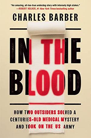 In the Blood: How Two Outsiders Solved a Centuries-Old Medical Mystery and Took on the US Army by Charles Barber