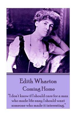 Edith Wharton - Coming Home: "Nothing is more perplexing to a man than the mental process of a woman who reasons her emotions." by Edith Wharton