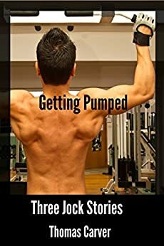 Getting Pumped: Three Jock Stories by Thomas Carver