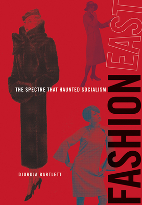 Fashioneast: The Spectre That Haunted Socialism by Djurdja Bartlett