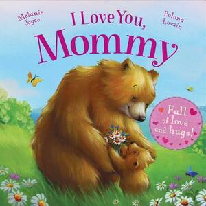 I Love You, Mommy: Full of Love and Hugs! by Melanie Joyce