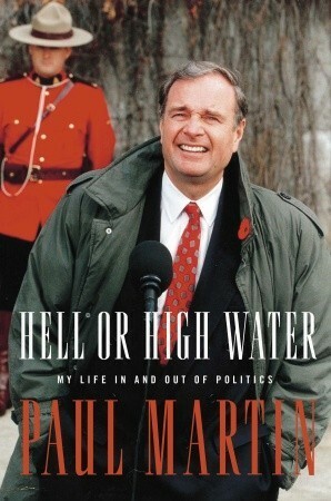 Hell or High Water: My Life in and out of Politics by Paul Martin