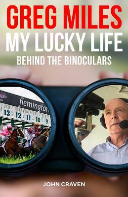 Greg Miles: My Lucky Life: Behind the Binoculars by John Craven