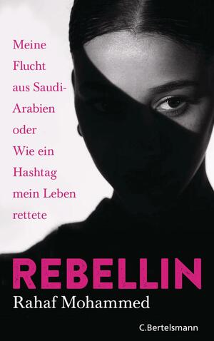 Rebellin: Meine Flucht aus Saudi-Arabien oder Wie ein Hashtag mein Leben rettete by Rahaf Mohammed