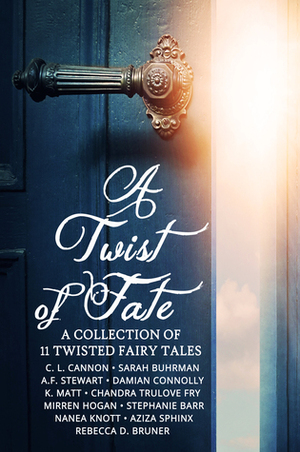 A Twist of Fate: A Collection of 11 Twisted Fairy Tales by Damian Connolly, Stephanie Barr, C.L. Cannon, Sarah Buhrman, Mirren Hogan, A.F. Stewart, Rebecca D. Bruner, Chandra Trulove Fry, Nanea Knott, Aziza Sphinx, K. Matt