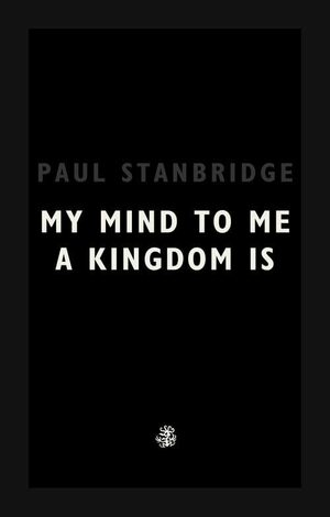 My Mind To Me A Kingdom Is by Paul Stanbridge