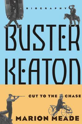 Buster Keaton: Cut to the Chase, a Biography by Marion Meade