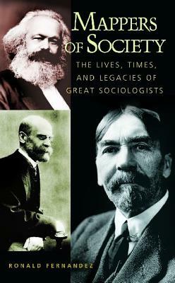 Mappers of Society: The Lives, Times, and Legacies of Great Sociologists by Ronald Fernandez