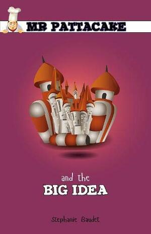 Mr Pattacakes Big Idea by Stephanie Baudet