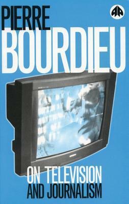 On Television and Journalism by Pierre Bourdieu, Priscilla Parkhurst Ferguson