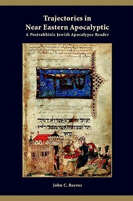 Trajectories in Near Eastern Apocalyptic: A Postrabbinic Jewish Apocalypse Reader by John C. Reeves