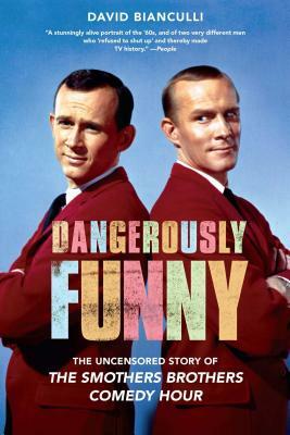Dangerously Funny: The Uncensored Story of "the Smothers Brothers Comedy Hour" by David Bianculli