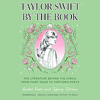 Taylor Swift by the Book: The Literature Behind the Lyrics, from Fairy Tales to Tortured Poets by Tiffany Tatreau, Rachel Feder