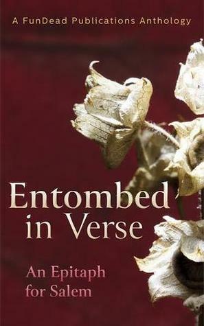 Entombed in Verse by Conrad Audette, R.C. Mulhare, Monica Bielecki, Hannah Jane Bones, Anusha V.R., Chris Denmead, Erin Crocker, Nancy Brewka-Clark, J.H. Crone, Amber Newberry, Lee Jay Paxson, Alec Anthony Firicano, Jon Bishop, Phil Storey, Heather Wagner, Jon Etter, Cindy Veach, Laurie Moran, Cynthia Morrison, Samantha Lucero, Melissa Pleckham, Rie Sheridan Rose, Sebastion Herzfeld, Mark Sorondo, Ariella Ruth, Joanna Costello, Bret Valdez, Destiny Pifer