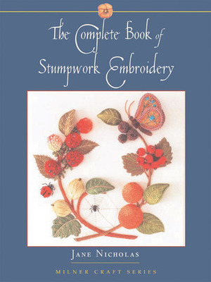 The Complete Book of Stumpwork Embroidery by Jane Nicholas