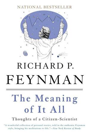 The Meaning of It All: Thoughts of a Citizen-Scientist: Thoughts of a Citizen-Scientist by Richard P. Feynman